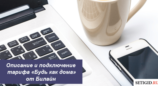 Описание и подключение тарифа «Будь как дома» от Билайн