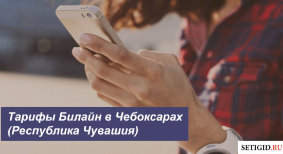 Описание актуальных тарифов Билайн в Чебоксарах (Республика Чувашия) для смартфона, планшета и модема