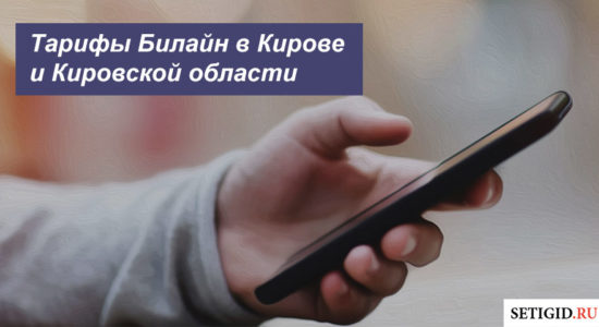 Описание актуальных тарифных планов Билайн в Кирове и Кировской области для мобильного телефона, планшета и модема