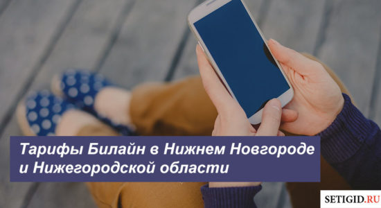 Описание выгодных тарифных планов Билайн в Нижнем Новгороде и Нижегородской области для телефона, планшета и модема