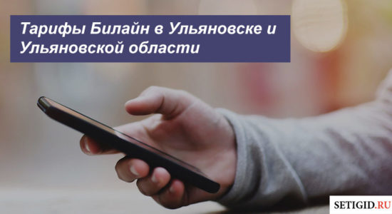 Описание действующих тарифов Билайн в Ульяновске и Ульяновской области для телефона, планшета и ноутбука